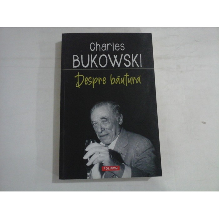 CHARLES BUKOWSKI - DESPRE BAUTURA CHARLES BUKOWSKI - DESPRE BAUTURA